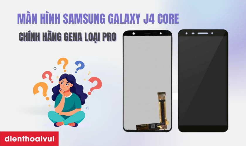 Màn hình Samsung Galaxy J4 CORE GENA loại Pro là gì?