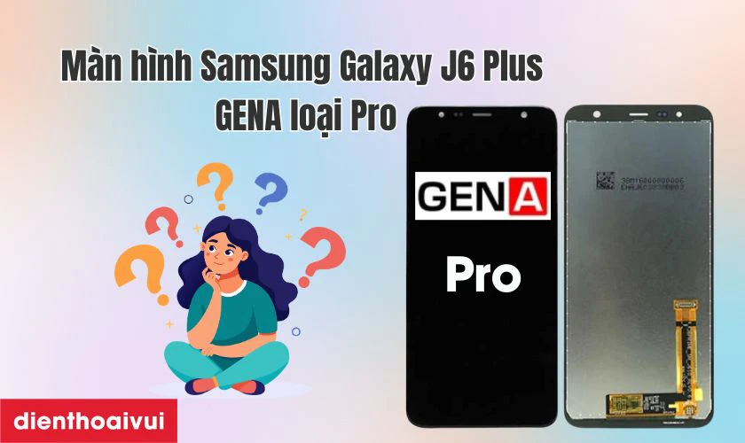 Màn hình Samsung Galaxy J6 Plus GENA loại Pro là gì?