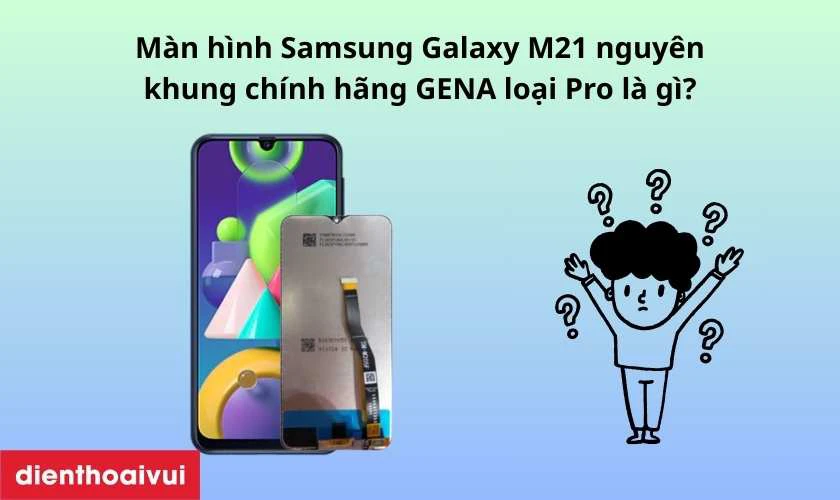Màn hình Samsung Galaxy M21 nguyên khung chính hãng GENA loại Pro là gì?