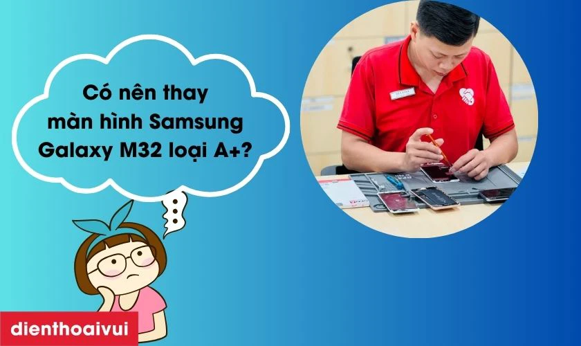Có nên thay màn hình Galaxy M32 loại A+ không?