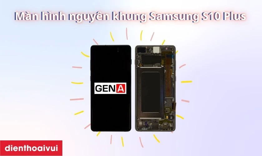 Màn hình Samsung Galaxy S10 Plus nguyên khung chính hãng GENA loại A+ là gì?