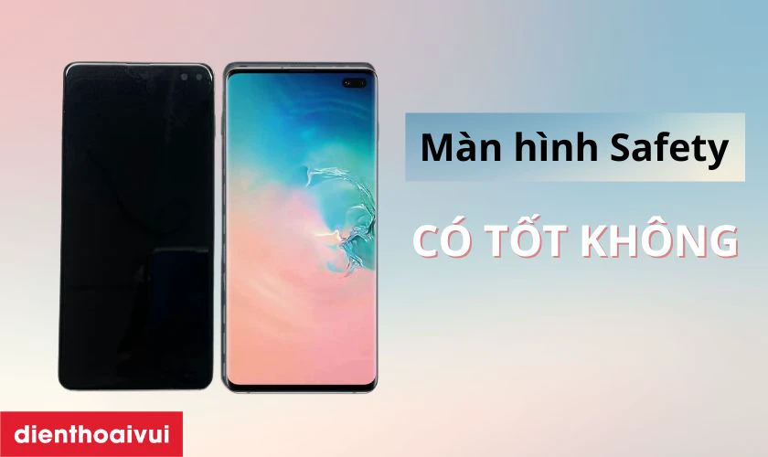 Màn hình Safety thay cho Samsung Galaxy S10 Plus có tốt không?