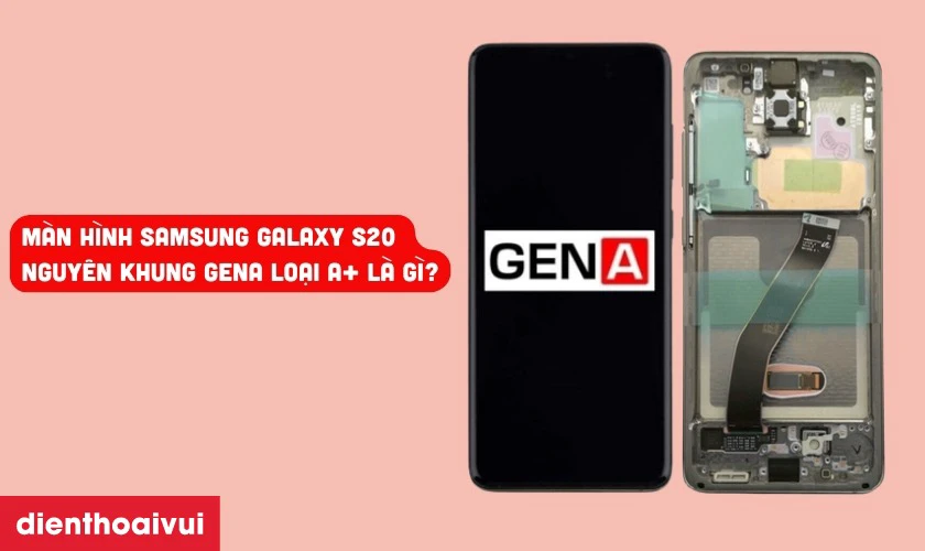 Thay màn hình Samsung Galaxy S20 nguyên khung chính hãng GENA loại A+ là gì?