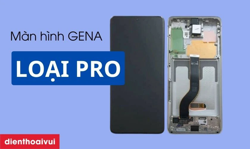 Màn hình Samsung Galaxy S20 Plus rời chính hãng GENA loại Pro là gì?