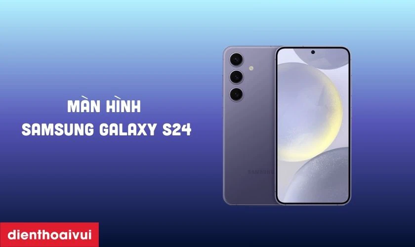 Giới thi&ecirc;̣u màn hình Samsung Galaxy S24