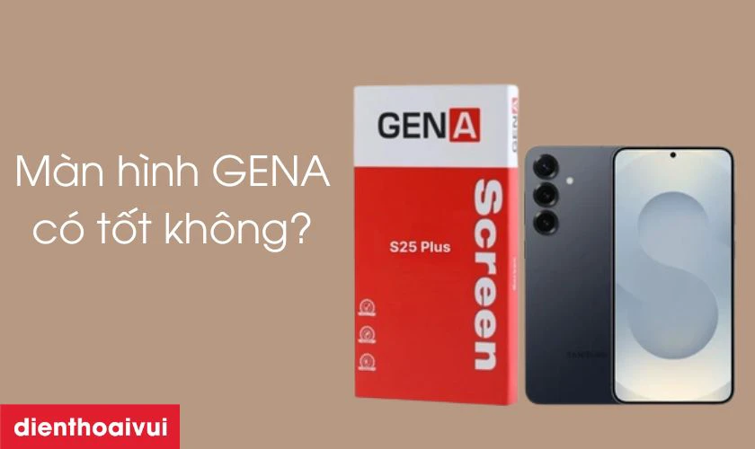 M&agrave;n h&igrave;nh GENA loại Pro thay cho Samsung Galaxy S25 Plus c&oacute; tốt kh&ocirc;ng?