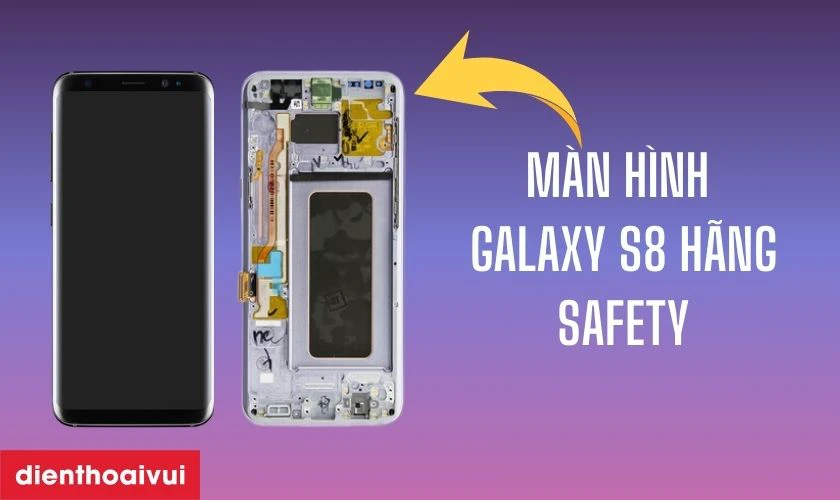 Màn hình Samsung Galaxy S8 hãng Safety là gì?