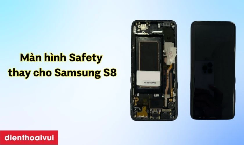 Màn hình Samsung Galaxy S8 nguyên khung hãng Safety là gì?