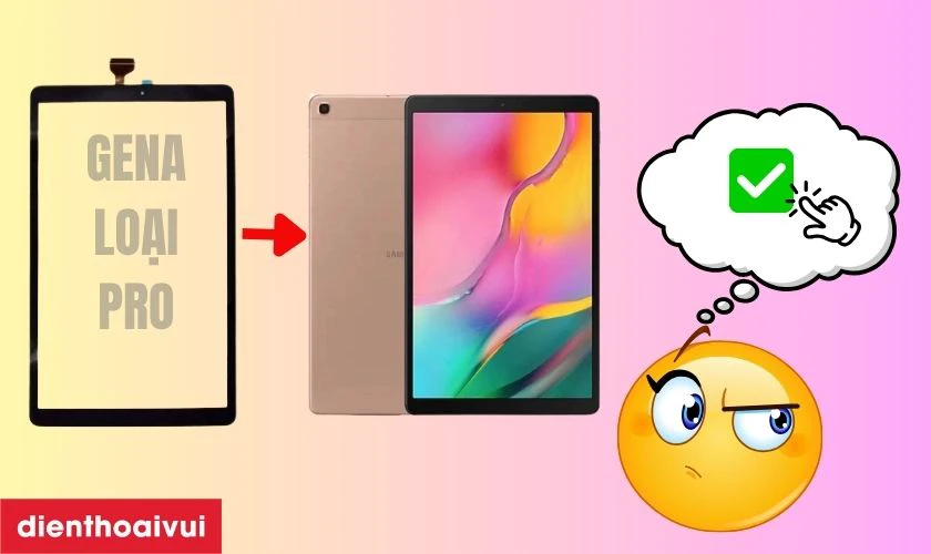Có nên thay màn hình Galaxy Tab A 10.1 P585 rời chính hãng GENA loại Pro không?