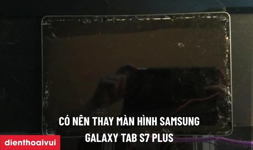 Có nên thay màn hình Galaxy Tab S7 Plus rời chính hãng GENA loại Pro không?
