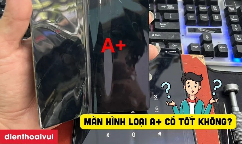 Màn hình loại A+ thay cho Samsung Galaxy có tốt không?