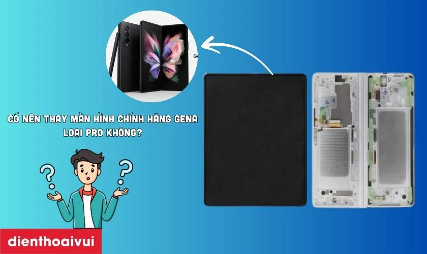 Có nên thay màn hình Samsung Galaxy Z Fold 3 rời mặt ngoài chính hãng GENA loại Pro không?