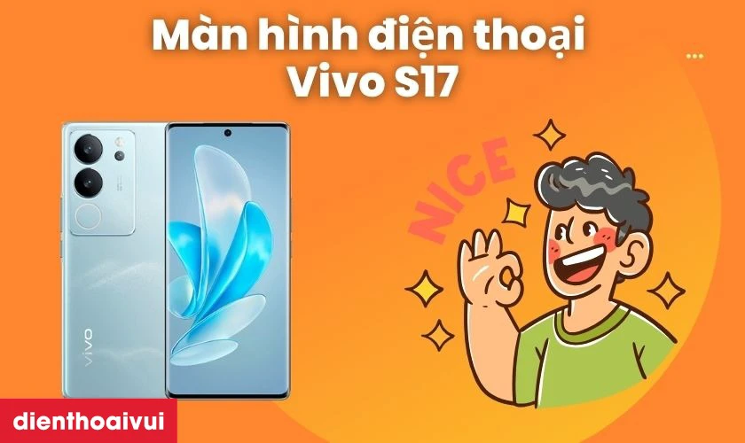 Tổng quan màn hình điện thoại Vivo S17 và dịch vụ thay màn hình
