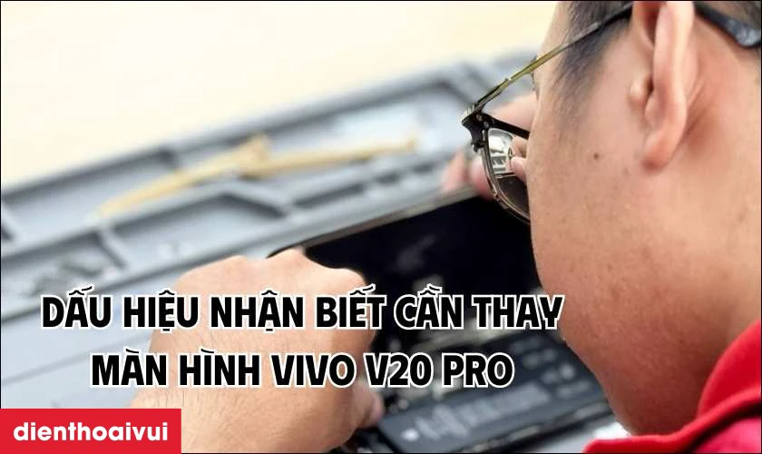 Các dấu hiệu cho thấy bạn cần nhanh chóng thay màn hình Vivo V20 Pro mới