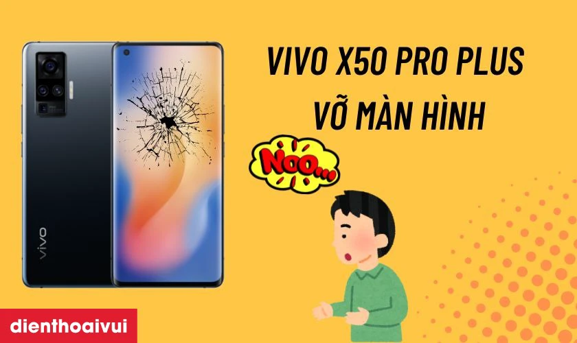 Nguyên nhân cần thay màn hình Vivo X50 Pro Plus mới