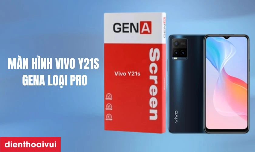 M&agrave;n h&igrave;nh Vivo Y21s GENA loại Pro l&agrave; g&igrave;?