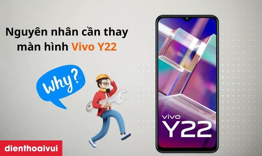 Nguyên nhân cần thay màn hình Vivo Y22 mới
