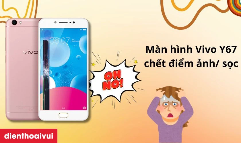 Nguyên nhân cần thay màn hình Vivo Y67 mới