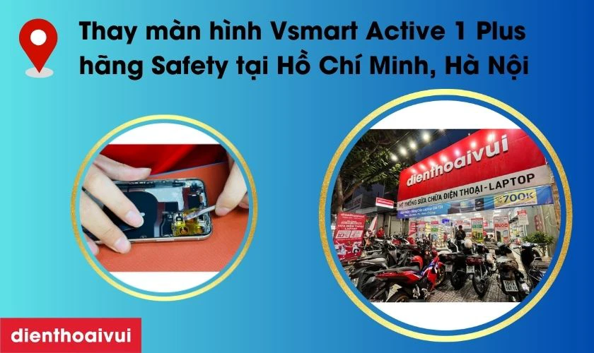 Thay màn hình Vsmart Active 1 Plus hãng Safety ở đâu uy tín, lấy liền lại TPHCM và Hà Nội