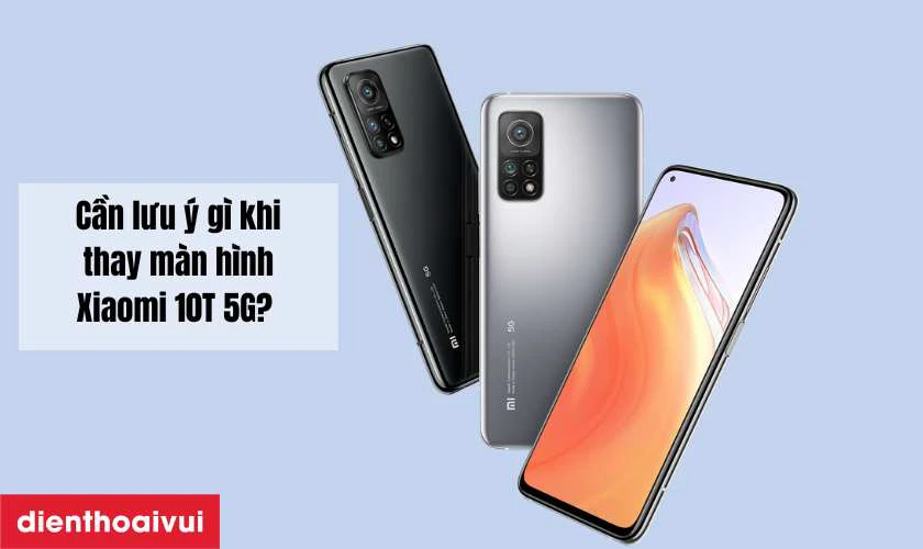Cần lưu ý gì khi thay màn hình Xiaomi 10T 5G?