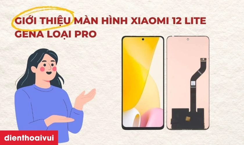 Thay m&agrave;n h&igrave;nh Xiaomi 12 Lite ch&iacute;nh h&atilde;ng GENA loại Pro
