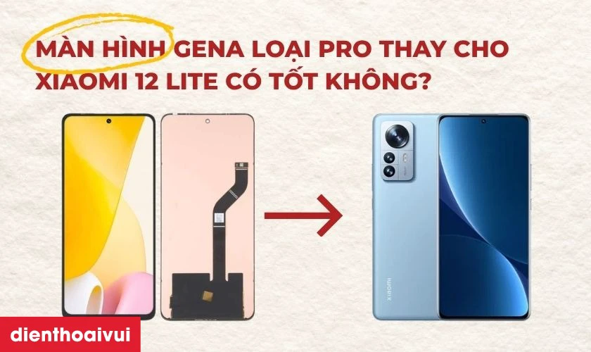 M&agrave;n h&igrave;nh GENA loại Pro thay cho Xiaomi 12 Lite