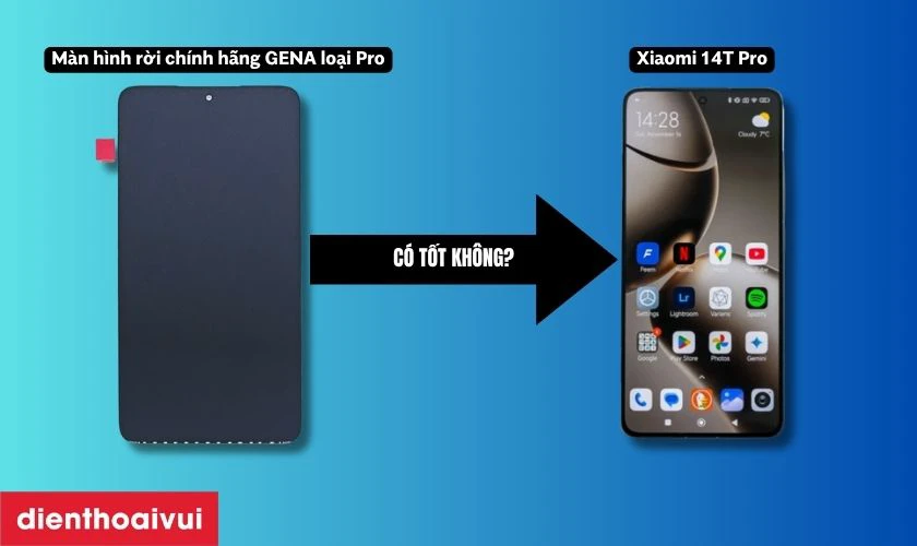 Màn hình rời chính hãng GENA loại Pro thay cho Xiaomi 14T Pro có tốt không?