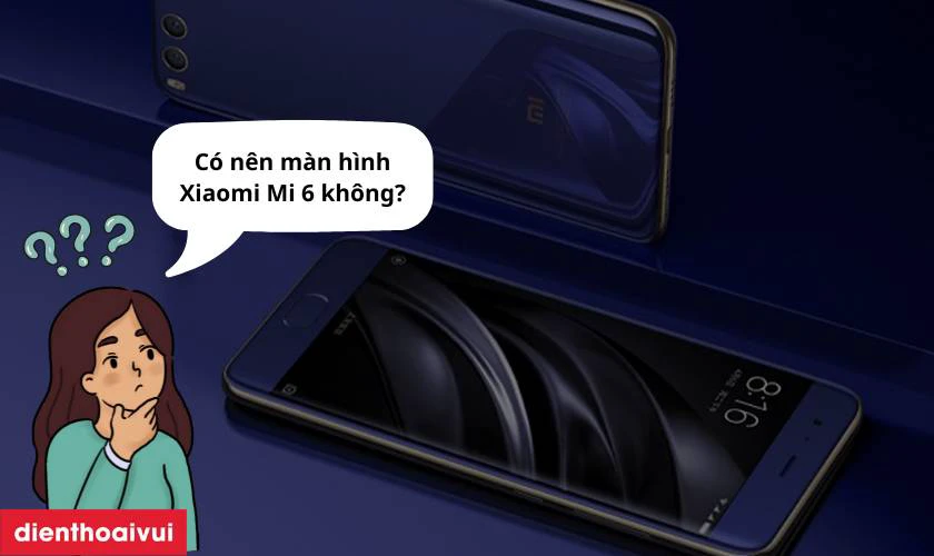 Có nên thay màn hình Xiaomi Mi 6 không?