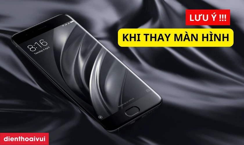 Lưu ý khi thay màn hình Xiaomi Mi 6