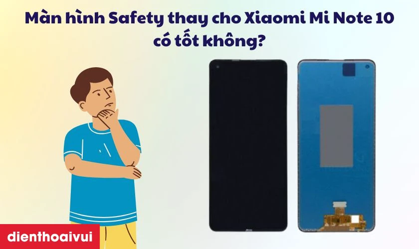 Màn hình hãng Safety được nhiều người lựa chọn để thay cho Xiaomi Mi Note 10