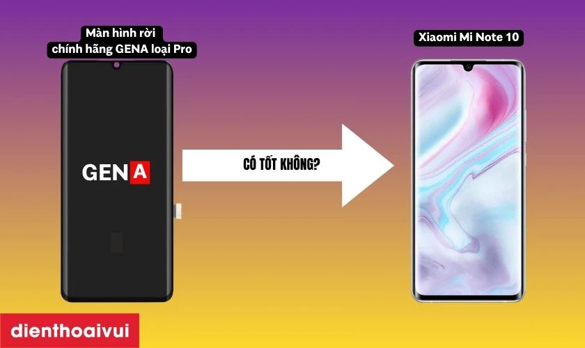 Màn hình chính hãng GENA loại Pro thay cho Xiaomi Mi Note 10 Pro có tốt không?