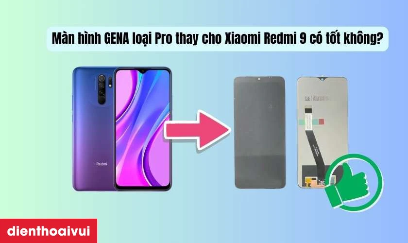 M&agrave;n h&igrave;nh GENA loại Pro thay cho Xiaomi Redmi 9 c&oacute; tốt kh&ocirc;ng?