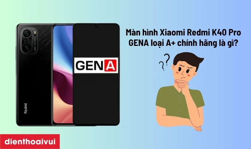 Màn hình Xiaomi Redmi K40 Pro GENA loại A+ chính hãng là gì?