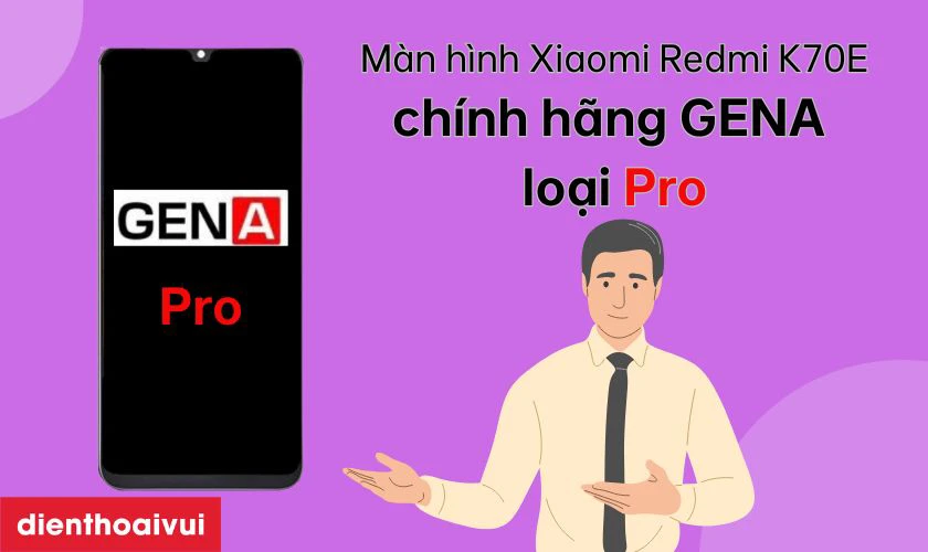 Màn hình hình Xiaomi Redmi K70E rời chính hãng GENA loại Pro là gì?
