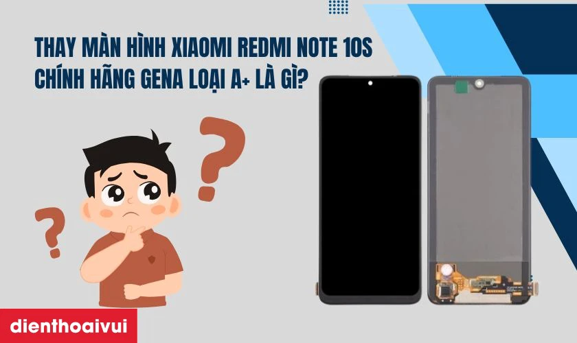 Thay màn hình Xiaomi Redmi Note 10s chính hãng GENA loại A+ là gì