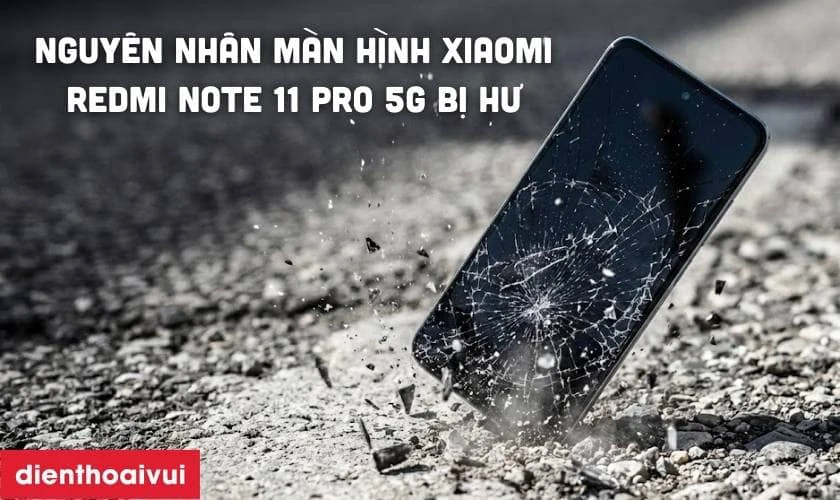 Nguy&ecirc;n nh&acirc;n màn hình Xiaomi Redmi Note 11 Pro 5G bị hư