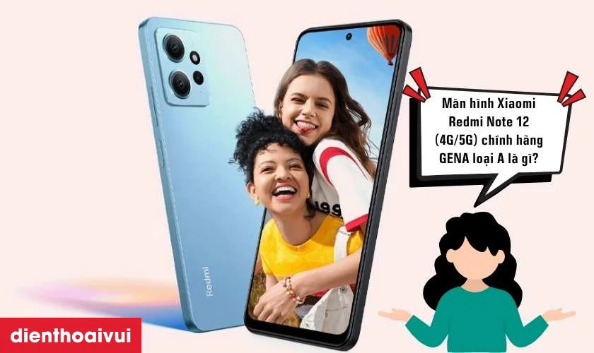 M&agrave;n h&igrave;nh Xiaomi Redmi Note 12 (4G/5G) ch&iacute;nh h&atilde;ng GENA loại A l&agrave; g&igrave;?