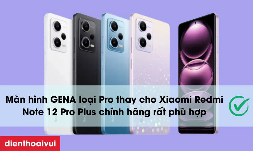 Màn hình GENA loại Pro thay cho Xiaomi Redmi Note 12 Pro Plus chính hãng có tốt không?
