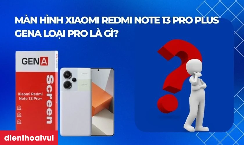 Thay màn hình Xiaomi Redmi Note 13 Pro Plus chính hãng GENA loại Pro