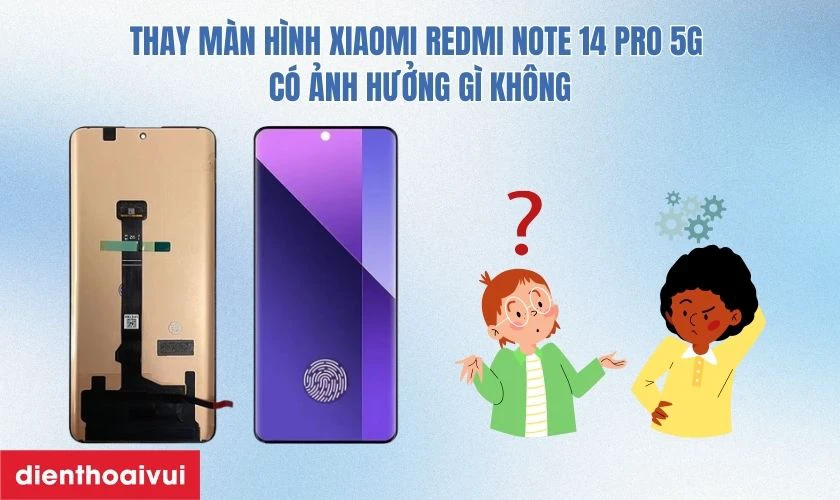 Thay m&agrave;n h&igrave;nh Xiaomi Redmi Note 14 Pro 5G có ảnh hưởng gì kh&ocirc;ng?