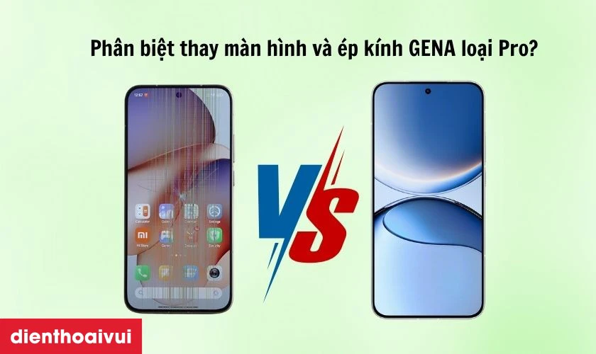 Ph&acirc;n biệt thay m&agrave;n h&igrave;nh v&agrave; &eacute;p k&iacute;nh GENA loại Pro
