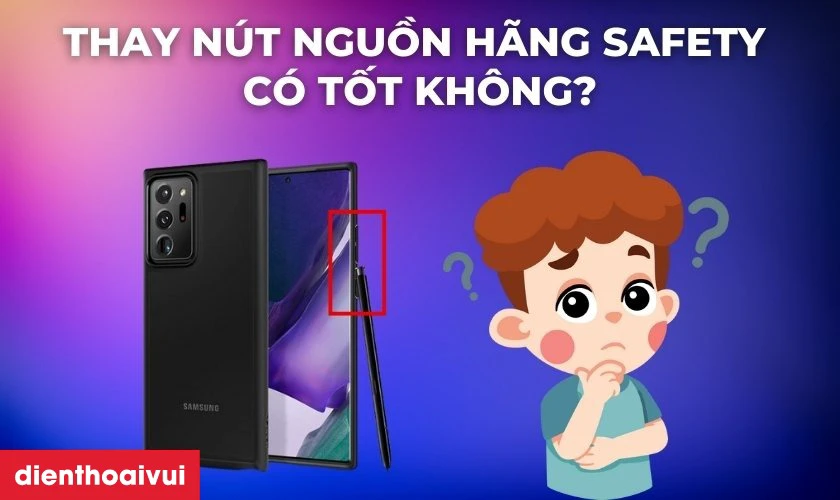 Thay nút nguồn hãng Safety Samsung Galaxy Note 20 Ultra có tốt không