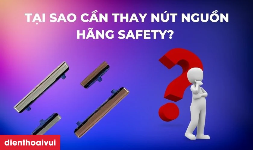 Tại sao bạn cần thay nút nguồn hãng Safety Samsung