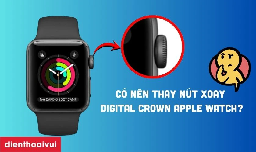 C&oacute; n&ecirc;n thay n&uacute;t xoay Digital Crown Apple Watch Series 3 38mm loại A+ kh&ocirc;ng?