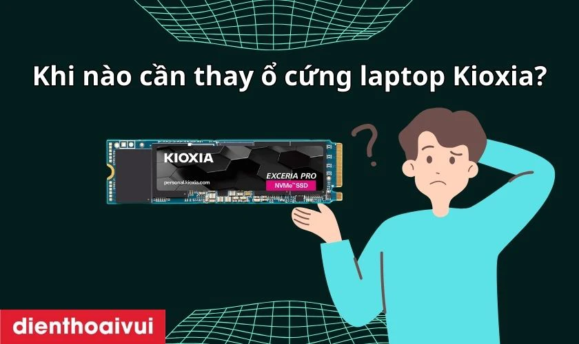 Khi nào cần thay ổ cứng laptop Kioxia?