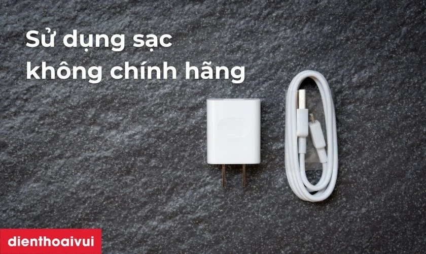 Dùng củ sạc không chính hãng và sạc pin nhanh