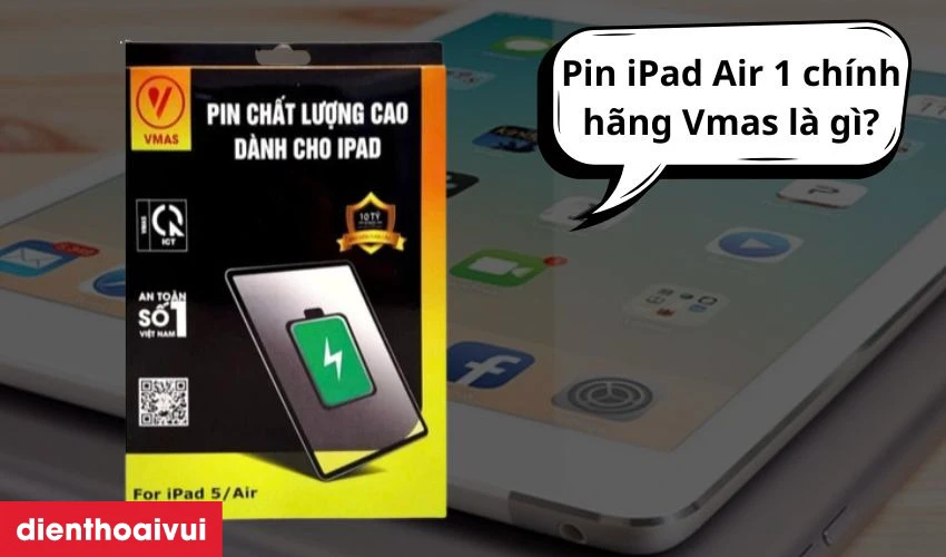 Pin thay thế hãng Vmas được nhiều người chọn thay cho iPad Air 1