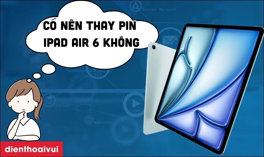 Có nên thay pin iPad Air 6 M2 11 inch 2024 không?