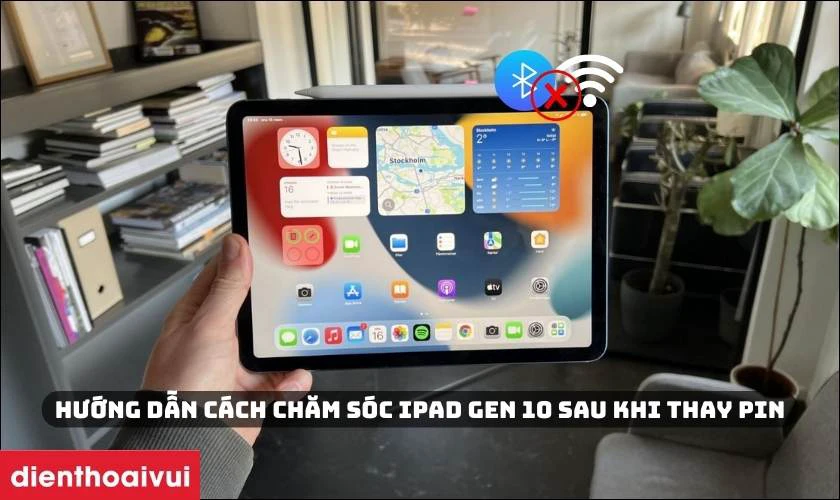 Hướng dẫn cách chăm sóc iPad Gen 10 sau khi thay pin