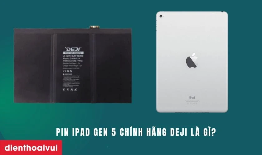 Pin iPad Gen 5 chính hãng Deji là gì?